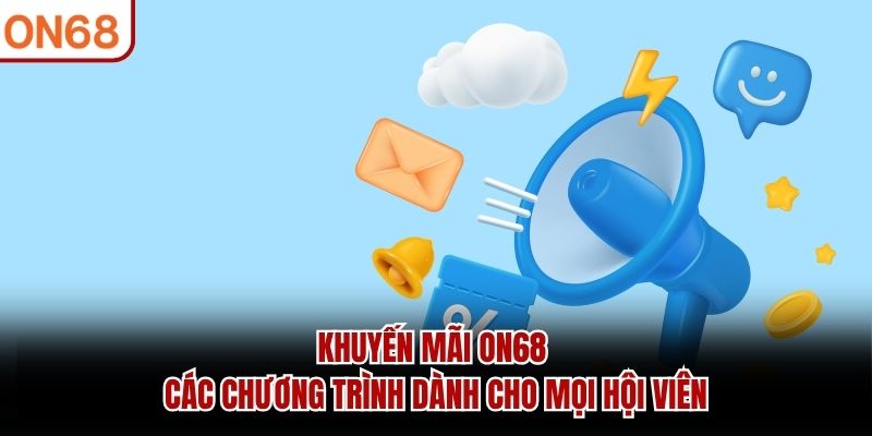 Khuyến mãi ON68 - Các chương trình dành cho mọi hội viên khuyến mãi on68