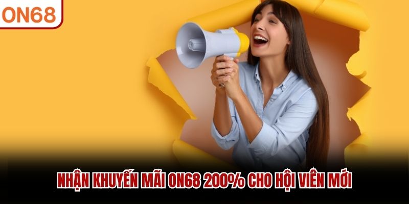 Nhận khuyến mãi ON68 200% cho hội viên mới khuyến mãi on68