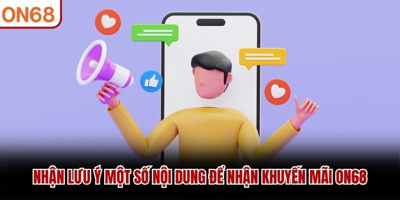 Lưu ý một số nội dung để nhận khuyến mãi ON68 khuyến mãi on68